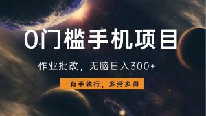 0门槛手机项目，作业批改，无脑日入300+，多劳多得，有手就行-极速轻创