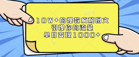 10W+的爆款疯颠图文，引爆你的流量，单日变现1k【揭秘】-极速轻创
