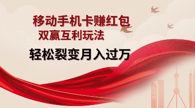 移动手机卡挣红包，双赢互利玩法，轻松裂变月入过W【仅揭秘】-极速轻创