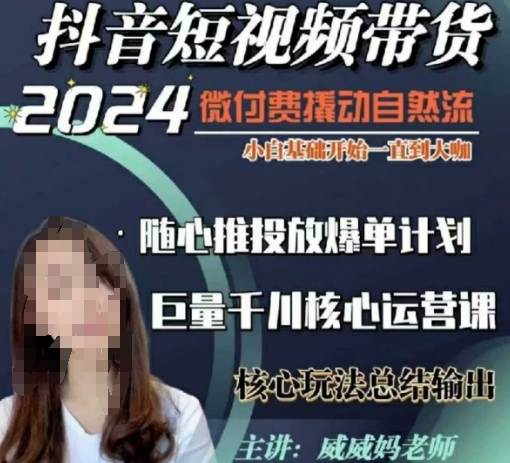 威威妈·短视频带货千川课，40节完整版，小白基础开始到大咖，微付费撬动自然流-极速轻创
