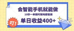 会智能手机就能做，十秒钟一单，有手机就行，随时随地可做单日收益400+-极速轻创