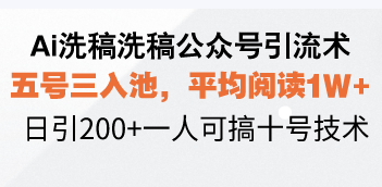 Ai洗稿洗稿公众号引流术，五号三入池，平均阅读1W+，日引200+一人可搞…-极速轻创