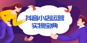 抖音小店运营实操宝典，从入驻到推广，详解店铺搭建及千川广告投放技巧-极速轻创