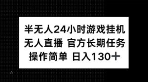 半无人24小时游戏挂JI，官方长期任务，操作简单 日入130+【揭秘】-极速轻创