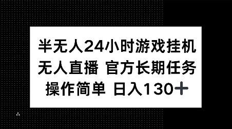 半无人24小时游戏挂JI，官方长期任务，操作简单 日入130+【揭秘】-极速轻创