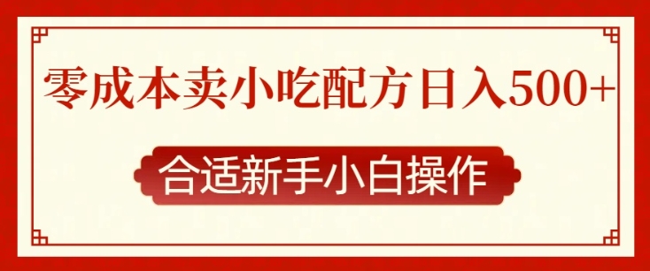 零成本售卖小吃配方，日入多张，适合新手小白操作【揭秘】-极速轻创