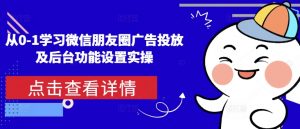 从0-1学习微信朋友圈广告投放及后台功能设置实操-极速轻创