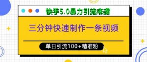 三分钟快速制作一条视频，单日引流100+精准创业粉，快手5.0暴力引流玩法来袭-极速轻创