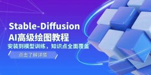 Stable Diffusion AI高级绘图教程，安装到模型训练，知识点全面覆盖-极速轻创