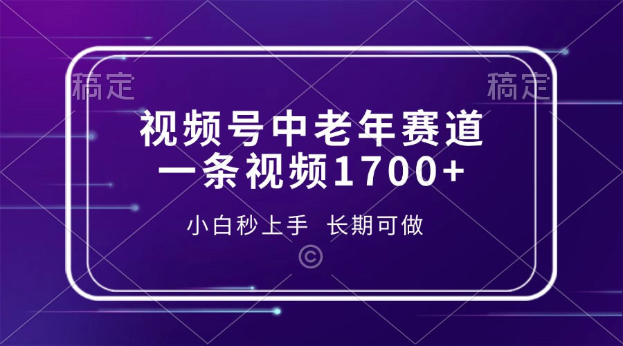 视频号中老年赛道，一条视频1700+，小白秒上手，长期可做-极速轻创