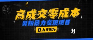 男粉暴力变现项目，高成交0成本，谁发谁火，加爆微信，日入500+-极速轻创