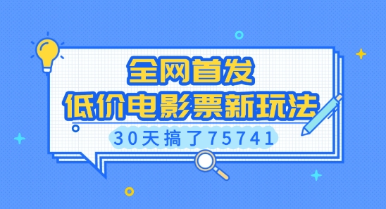 全网首发，低价电影票新玩法，已有人30天搞了75741【揭秘】-极速轻创