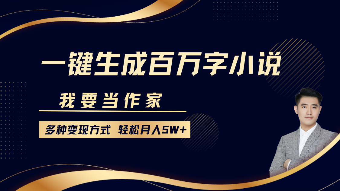 我要当作家，一键生成百万字小说，多种变现方式，轻松月入5W+-极速轻创