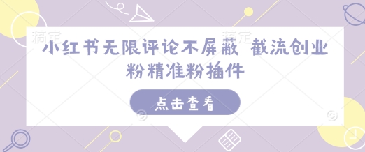 小红书无限评论不屏蔽 截流创业粉精准粉插件-极速轻创