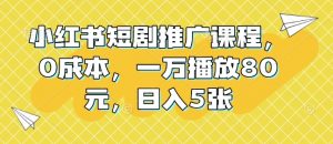 小红书短剧推广课程，0成本，一万播放80元，日入5张-极速轻创