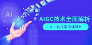 AIGC技术全面解析，从指令优化到生活应用，再到商业落地，一站式学习体验-极速轻创