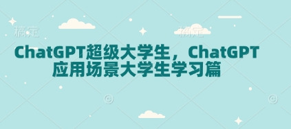 ChatGPT超级大学生，ChatGPT 应用场景大学生学习篇-极速轻创