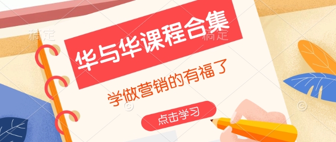 华与华课程合集，​学做营销的有福了-极速轻创