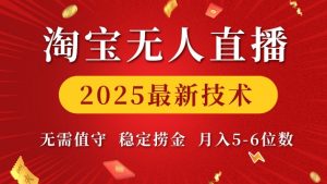 淘宝无人直播2025最新技术 无需值守，稳定捞金，月入5位数【揭秘】-极速轻创