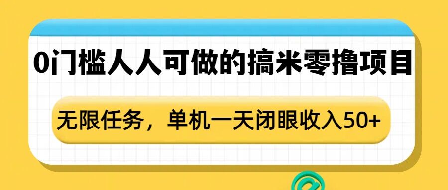 0门槛人人可做的搞米零撸项目，无限任务，单机一天闭眼收入50+-极速轻创