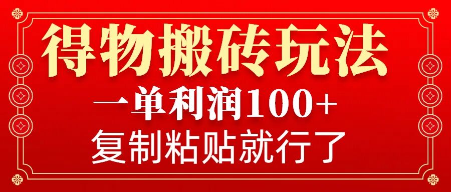 得物搬砖无门槛玩法，一单利润100+，无脑操作会复制粘贴就行-极速轻创