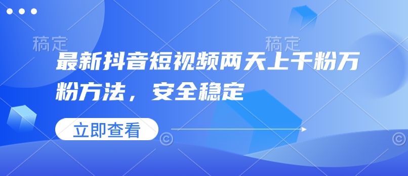 最新抖音短视频两天上千粉万粉方法，安全稳定-极速轻创
