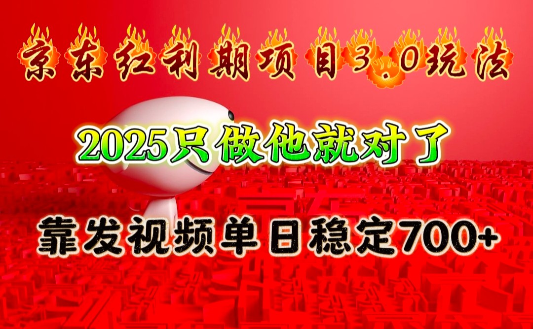 京东红利项目3.0玩法，2025只做他就对了，靠发视频单日稳定700+-极速轻创