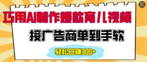 用AI制作情感育儿爆款视频，接广告商单到手软，日入200+-极速轻创