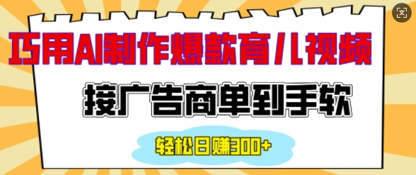 用AI制作情感育儿爆款视频，接广告商单到手软，日入200+-极速轻创