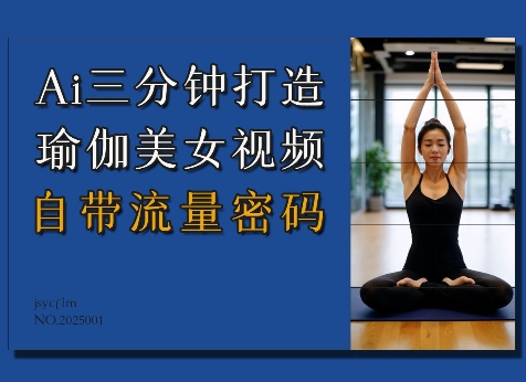 Ai3分钟打造瑜伽美女视频，自带流量密码-极速轻创