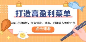 打造高盈利 菜单：ABC法则解析，打造引流、爆款、利润等多维度产品-极速轻创