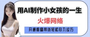 爆火AI小女孩从1岁到80岁制作教程拆解，纯原创制作，日入多张-极速轻创