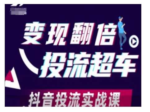 变现翻倍投流超车，抖音投流实战课-极速轻创