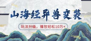 山海经异兽变装，玩法升级，播放轻松10万+-极速轻创