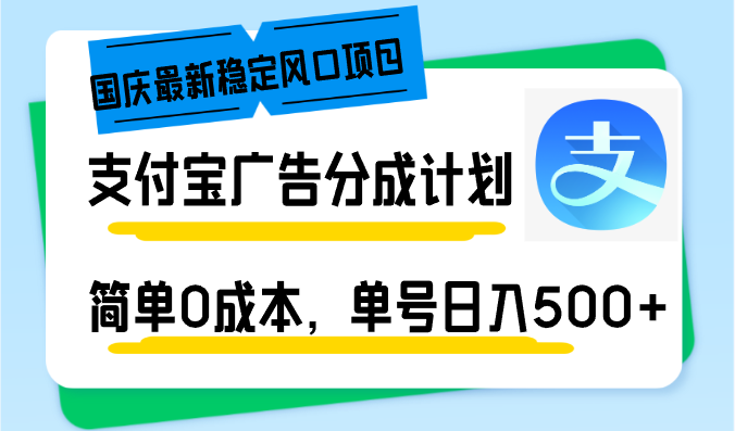 国庆最新稳定风口项目，支付宝广告分成计划，简单0成本，单号日入500+-极速轻创
