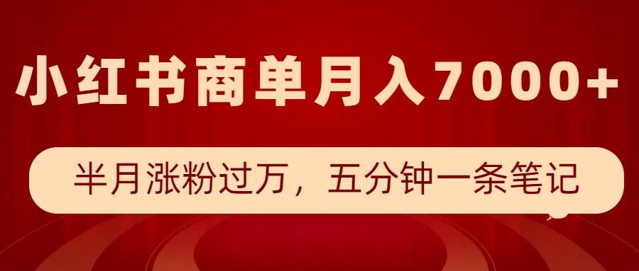 小红书商单最新玩法，半个月涨粉过万，五分钟一条笔记，月入7000+-极速轻创