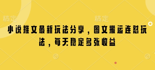 小说推文最新玩法分享，图文搬运连怼玩法，每天稳定多张收益-极速轻创