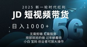 2025新一轮时代红利，JD短视频带货日入1k，无需剪辑，无需囤货，按部就班的做【揭秘】-极速轻创
