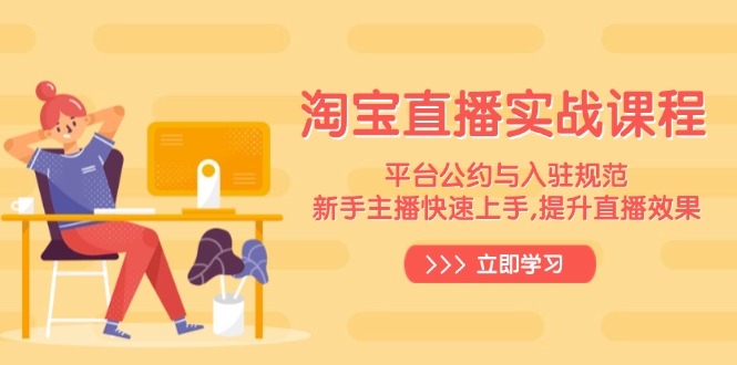 淘宝直播实战课程，平台公约与入驻规范，新手主播快速上手, 提升直播效果-极速轻创