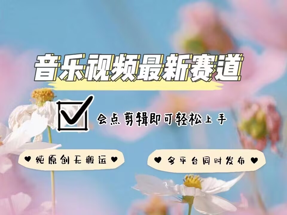 音乐视频赛道最新玩法，纯原创不违规，可所有平台同时发布，会点剪辑即可轻松拿捏-极速轻创