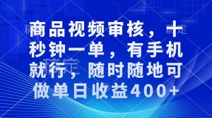 审核视频，十秒钟一单，有手机就行，随时随地可做单日收益400+-极速轻创