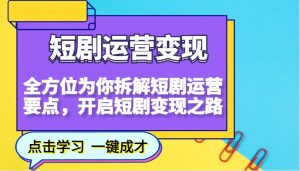 短剧运营变现，全方位为你拆解短剧运营要点，开启短剧变现之路-极速轻创