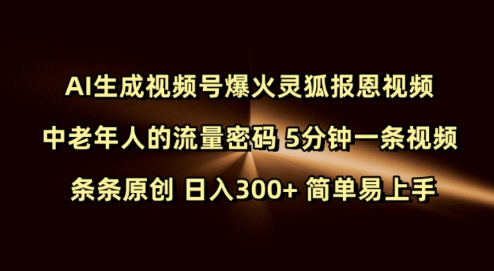 Ai生成视频号爆火灵狐报恩视频 中老年人的流量密码 5分钟一条视频 条条原创 日入300+ 简单易上手-极速轻创