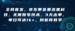 全网首发，京东带货暴流黑科技，无限账号技术，3天出单，单日可达1k+，附矩阵教学【揭秘】-极速轻创