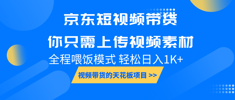 京东短视频带货， 你只需上传视频素材轻松日入1000+， 小白宝妈轻松上手-极速轻创