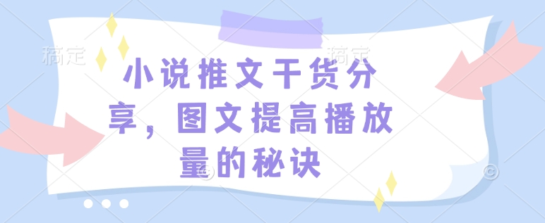 小说推文干货分享，图文提高播放量的秘诀-极速轻创