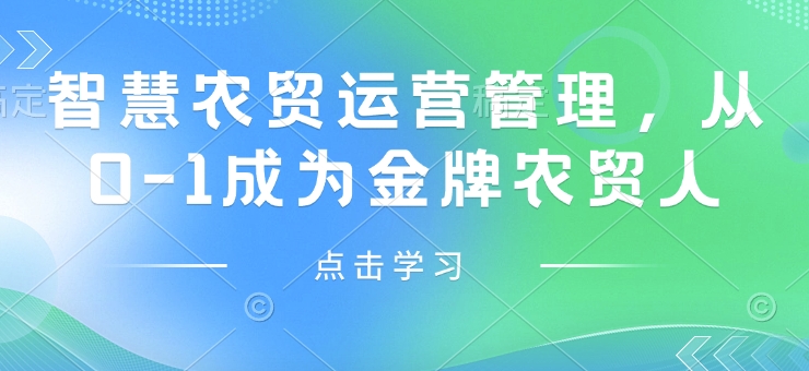 智慧农贸运营管理，从0-1成为金牌农贸人-极速轻创