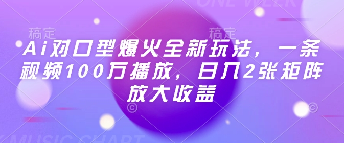 Ai对口型爆火全新玩法，一条视频100万播放，日入2张矩阵放大收益-极速轻创
