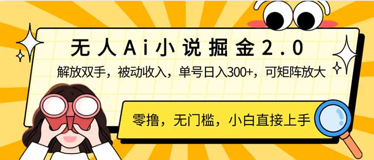 无人Ai小说掘金2.0，被动收入，解放双手，单号日入300+，可矩阵操作，…-极速轻创