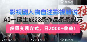 日入2000+！影视剧人物自述解说新玩法，AI暴力起号新姿势，23条作品条...-极速轻创